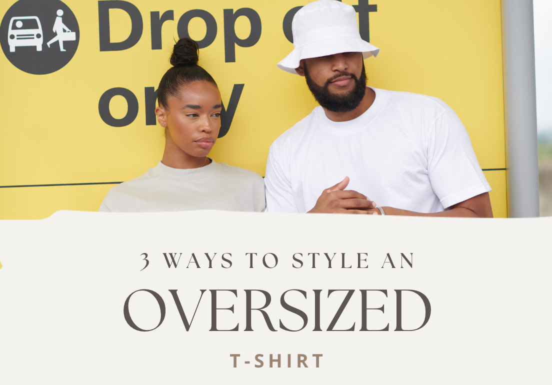 3 WAYS TO STYLE AN OVERSIZED T-SHIRT